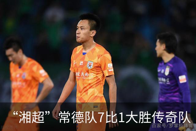 “湘超”常德队7比1大胜传奇队