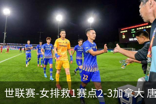 世联赛-女排救1赛点2-3加拿大 唐欣轰22分难阻3连败