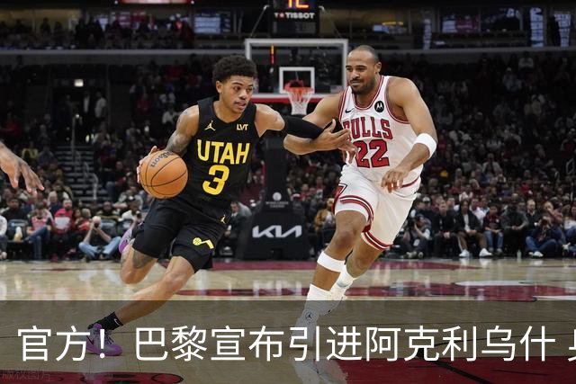 官方！巴黎宣布引进阿克利乌什 身披11号签至2031年