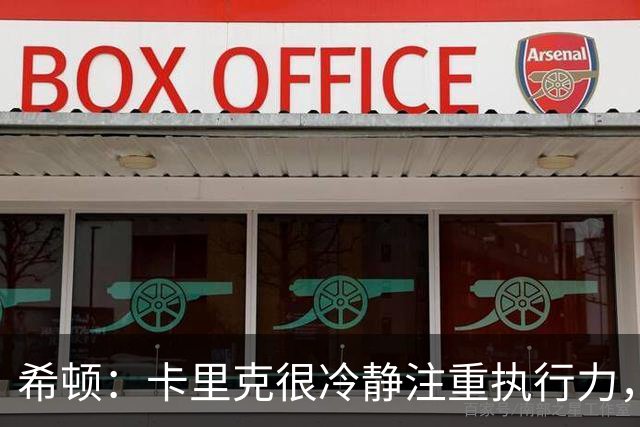 希顿：卡里克很冷静注重执行力，确保每个人都在正确时间做好准备