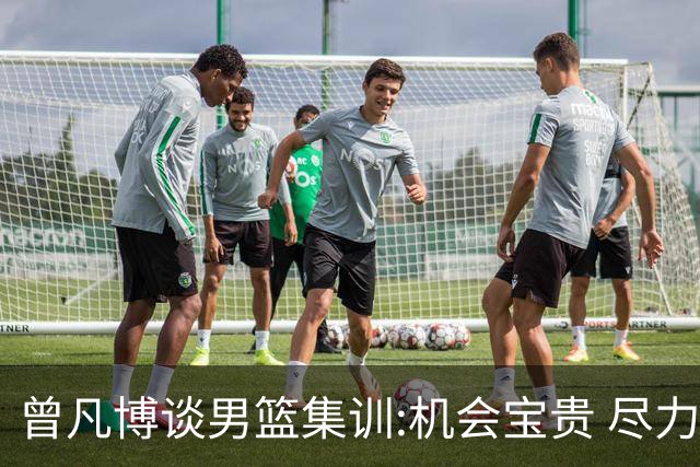 曾凡博谈男篮集训:机会宝贵 尽力完善自己打法
