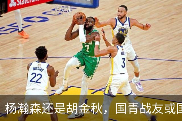 杨瀚森还是胡金秋，国青战友或国家队大哥，谁更适合搭档王俊杰？