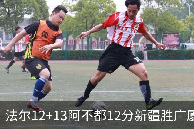 法尔12+13阿不都12分新疆胜广厦 朱俊龙18+8