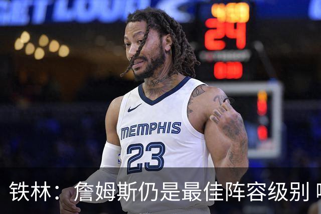 铁林：詹姆斯仍是最佳阵容级别 哪怕降薪也会拿至少三四千万