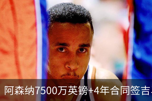 阿森纳7500万英镑+4年合同签吉马良斯达协议！传维尼修斯接近续约