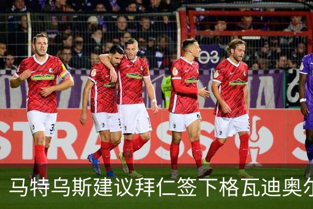 马特乌斯建议拜仁签下格瓦迪奥尔：他能踢两个位置且有进攻能力