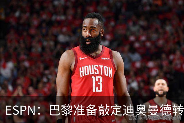 ESPN：巴黎准备敲定迪奥曼德转会，费用约1亿欧元+潜在浮动奖金
